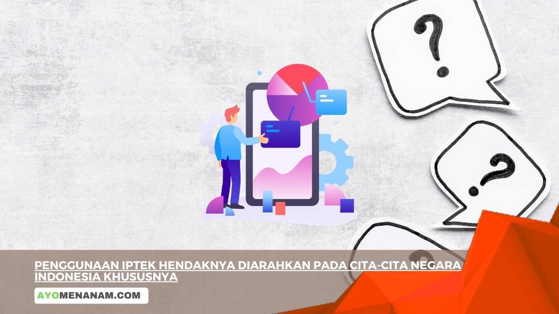 Penggunaan IPTEK Hendaknya Diarahkan Pada Cita-Cita Negara Indonesia Khususnya
